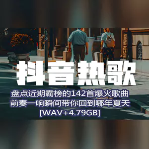音乐合集 - 【抖音霸榜歌曲】盘点近期抖音霸榜的142首宝藏爆火歌曲,前奏一响瞬间带你回到哪年夏天[4.79GB] 