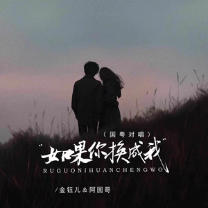 金钰儿/阿国哥 - 如果你换成我（国粤对唱）