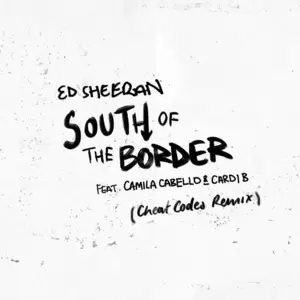 Ed Sheeran/Camila Cabello/Cardi B - South of the Border (feat. Camila Cabello & Cardi B)