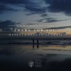Marane/Martin Garrix/Troye Sivan/Mark Pride - There For You(Marane & Mark Pride Remix)