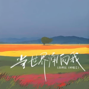 LBI利比（时柏尘） - 当世界涌向我 (我们爱过痛过也滚烫过)